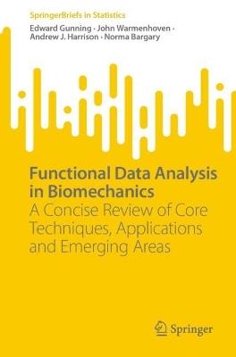 Functional Data Analysis in Biomechanics: A Concise Review of Core Techniques, Applications and Emerging Areas - Edward Gunning,John Warmenhoven,Andrew J. Harrison - cover