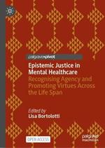 Epistemic Justice in Mental Healthcare: Recognising Agency and Promoting Virtues Across the Life Span
