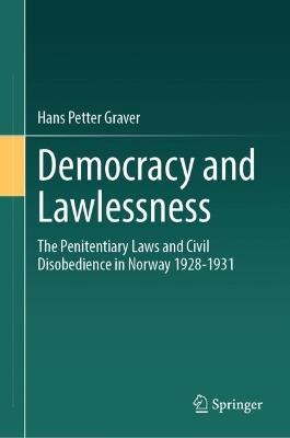 Democracy and Lawlessness: The Penitentiary Laws and Civil Disobedience in Norway 1928-1931 - Hans Petter Graver - cover