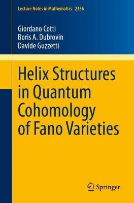 Helix Structures in Quantum Cohomology of Fano Varieties - Giordano Cotti,Boris A. Dubrovin,Davide Guzzetti - cover