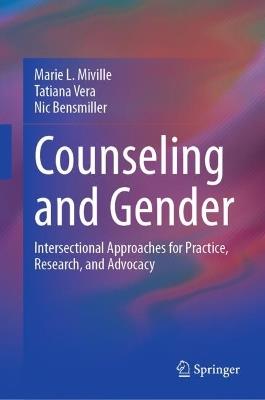Counseling and Gender: Intersectional Approaches for Practice, Research, and Advocacy - Marie L. Miville,Tatiana Vera,Nic Bensmiller - cover
