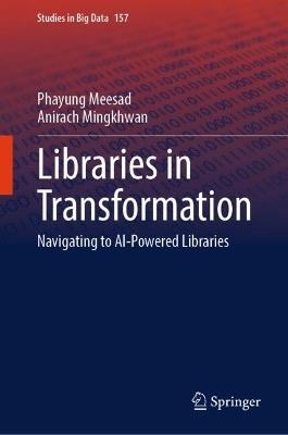Libraries in Transformation: Navigating to AI-Powered Libraries - Phayung Meesad,Anirach Mingkhwan - cover