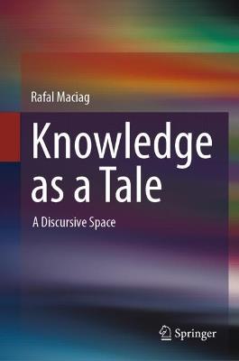 Knowledge as a Tale: A Discursive Space - Rafal Maciag - cover