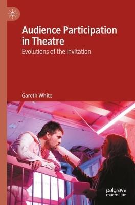 Audience Participation in Theatre: Evolutions of the Invitation - Gareth White - cover