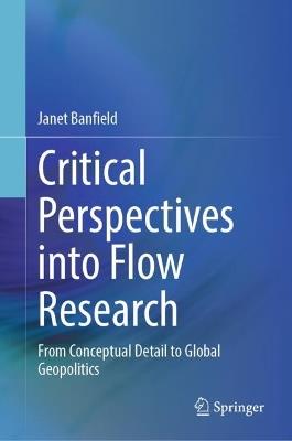Critical Perspectives into Flow Research: From Conceptual Detail to Global Geopolitics - Janet Banfield - cover