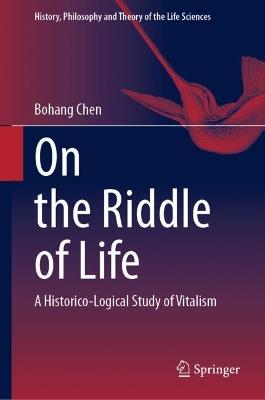On the Riddle of Life: A Historico-Logical Study of Vitalism - Bohang Chen - cover