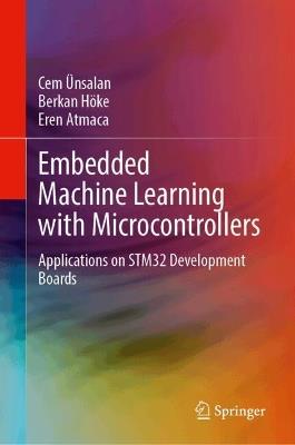 Embedded Machine Learning with Microcontrollers: Applications on STM32 Development Boards - Cem Ünsalan,Berkan Höke,Eren Atmaca - cover