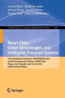 Smart Cities, Green Technologies, and Intelligent Transport Systems: 12th International Conference, SMARTGREENS 2023, and 9th International Conference, VEHITS 2023, Prague, Czech Republic, April 26-28, 2023, Revised Selected Papers - cover