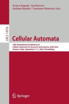 Cellular Automata: 16th International Conference on Cellular Automata for Research and Industry, ACRI 2024, Florence, Italy, September 9–11, 2024, Proceedings - cover