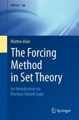 The Forcing Method in Set Theory: An Introduction via Boolean Valued Logic - Matteo Viale - cover