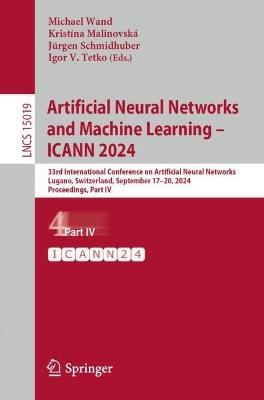 Artificial Neural Networks and Machine Learning – ICANN 2024: 33rd International Conference on Artificial Neural Networks, Lugano, Switzerland, September 17–20, 2024, Proceedings, Part IV - cover