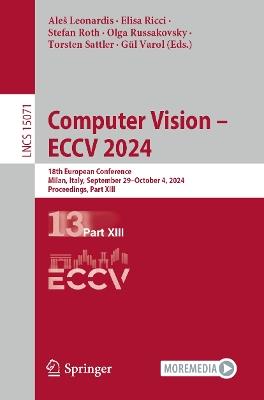 Computer Vision – ECCV 2024: 18th European Conference, Milan, Italy, September 29–October 4, 2024, Proceedings, Part XIII - cover