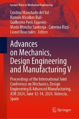 Advances on Mechanics, Design Engineering and Manufacturing V: Proceedings of the International Joint Conference on Mechanics, Design Engineering & Advanced Manufacturing, JCM 2024, June 12–14, 2024, Valencia, Spain - cover