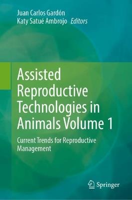 Assisted Reproductive Technologies in Animals Volume 1: Current Trends for Reproductive Management - cover