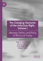 The Changing Character of the American Right, Volume I: Ideology, Politics and Policy in the Era of Trump