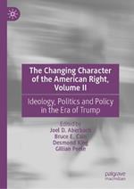 The Changing Character of the American Right, Volume II: Ideology, Politics and Policy in the Era of Trump