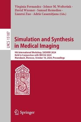 Simulation and Synthesis in Medical Imaging: 9th International Workshop, SASHIMI 2024, Held in Conjunction with MICCAI 2024, Marrakesh, Morocco, October 10, 2024, Proceedings - cover