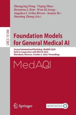 Foundation Models for General Medical AI: Second International Workshop, MedAGI 2024, Held in Conjunction with MICCAI 2024, Marrakesh, Morocco, October 6, 2024, Proceedings - cover