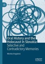Oral History and the Holocaust in Slovakia: Selective and Contradictory Memories