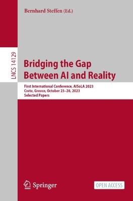 Bridging the Gap Between AI and Reality: First International Conference, AISoLA 2023, Crete, Greece, October 23–28, 2023, Selected Papers - cover