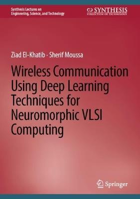Wireless Communication Using Deep Learning Techniques for Neuromorphic VLSI Computing - Ziad El-Khatib,Sherif Moussa - cover