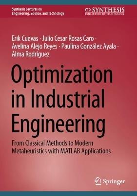 Optimization in Industrial Engineering: From Classical Methods to Modern Metaheuristics with MATLAB Applications - Erik Cuevas,Julio Cesar Rosas Caro,Avelina Alejo Reyes - cover