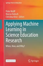 Applying Machine Learning in Science Education Research: When, How, and Why?