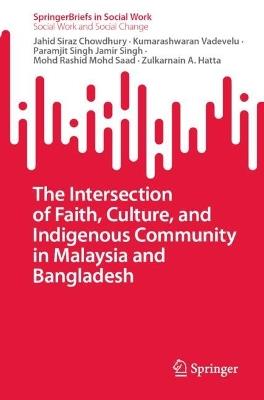 The Intersection of Faith, Culture, and Indigenous Community in Malaysia and Bangladesh - Jahid Siraz Chowdhury,Kumarashwaran Vadevelu,Paramjit Singh Jamir Singh - cover