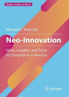 Neo-Innovation: Ideas, Insights, and Tools to Compete in a New Era - Michael S. Tomczyk - cover