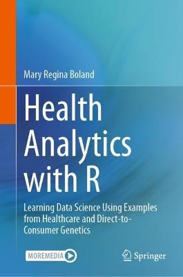 Health Analytics with R: Learning Data Science Using Examples from Healthcare and Direct-to-Consumer Genetics - Mary Regina Boland - cover