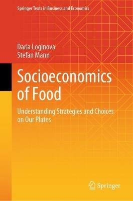 Socioeconomics of Food: Understanding Strategies and Choices on Our Plates - Daria Loginova,Stefan Mann - cover
