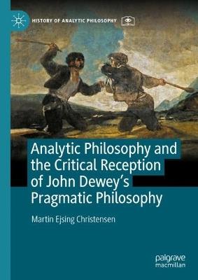 Analytic Philosophy and the Critical Reception of John Dewey’s Pragmatic Philosophy - Martin Ejsing Christensen - cover