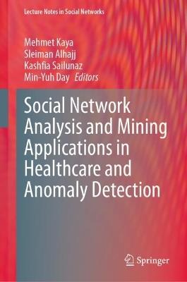 Social Network Analysis and Mining Applications in Healthcare and Anomaly Detection - cover
