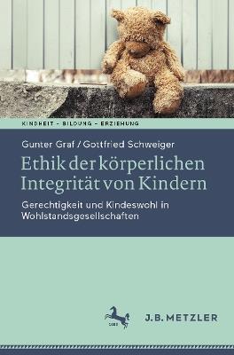 Ethik der körperlichen Integrität von Kindern: Gerechtigkeit und Kindeswohl in Wohlstandsgesellschaften - Gunter Graf,Gottfried Schweiger - cover