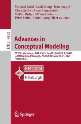 Advances in Conceptual Modeling: ER 2024 Workshops, AISA, CMLS, EmpER, QUAMES, JUSMOD, LLM4Modeling, Pittsburgh, PA, USA, October 28–31, 2024, Proceedings - cover