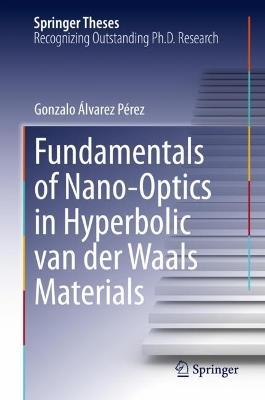 Fundamentals of Nano-Optics in Hyperbolic van der Waals Materials - Gonzalo Álvarez Pérez - cover