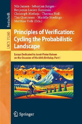 Principles of Verification: Cycling the Probabilistic Landscape: Essays Dedicated to Joost-Pieter Katoen on the Occasion of His 60th Birthday, Part I - cover