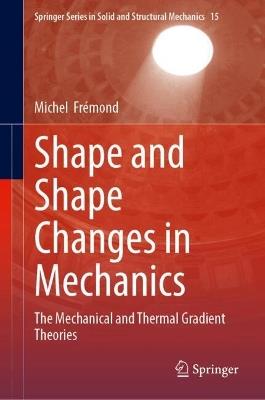 Shape and Shape Changes in Mechanics: The Mechanical and Thermal Gradient Theories - Michel Frémond - cover