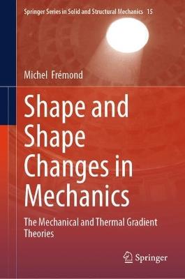 Shape and Shape Changes in Mechanics: The Mechanical and Thermal Gradient Theories - Michel Frémond - cover