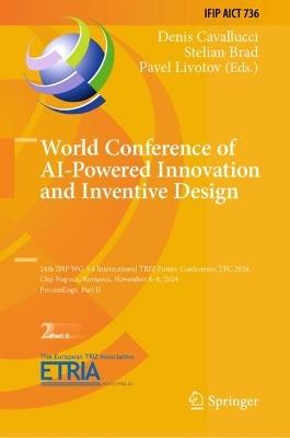 World Conference of AI-Powered Innovation and Inventive Design: 24th IFIP WG 5.4 International TRIZ Future Conference, TFC 2024, Cluj-Napoca, Romania, November 6–8, 2024, Proceedings, Part II - cover