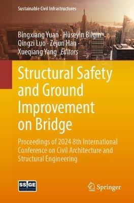 Structural Safety and Ground Improvement on Bridge: Proceedings of 2024 8th International Conference on Civil Architecture and Structural Engineering - cover