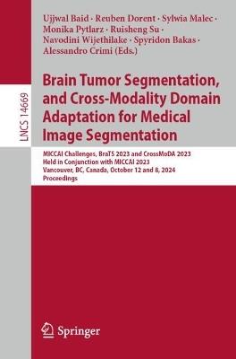 Brain Tumor Segmentation, and Cross-Modality Domain Adaptation for Medical Image Segmentation: MICCAI Challenges, BraTS 2023 and CrossMoDA 2023, Held in Conjunction with MICCAI 2023, Vancouver, BC, Canada, October 12 and 8, 2024, Proceedings - cover