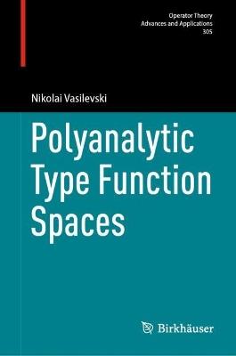 Polyanalytic Type Function Spaces - Nikolai Vasilevski - cover