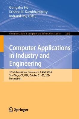 Computer Applications in Industry and Engineering: 37th International Conference, CAINE 2024, San Diego, CA, USA, October 21–22, 2024, Proceedings - cover
