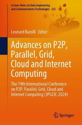 Advances on P2P, Parallel, Grid, Cloud and Internet Computing: The 19th International Conference on P2P, Parallel, Grid, Cloud and Internet Computing (3PGCIC-2024) - cover
