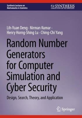 Random Number Generators for Computer Simulation and Cyber Security: Design, Search, Theory, and Application - Lih-Yuan Deng,Nirman Kumar,Henry Horng-Shing Lu - cover