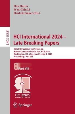 HCI International 2024 – Late Breaking Papers: 26th International Conference on Human-Computer Interaction, HCII 2024, Washington, DC, USA, June 29 – July 4, 2024, Proceedings, Part VIII - cover