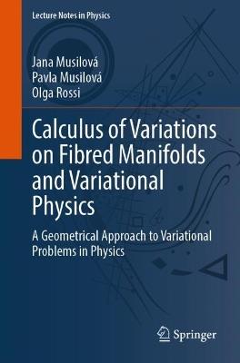 Calculus of Variations on Fibred Manifolds and Variational Physics: A Geometrical Approach to Variational Problems in Physics - Jana Musilová,Pavla Musilová,Olga Rossi - cover