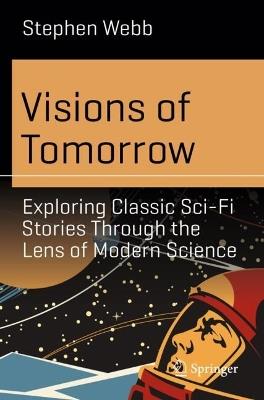 Visions of Tomorrow: Exploring Classic Sci-Fi Stories Through the Lens of Modern Science - Stephen Webb - cover