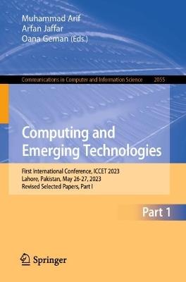 Computing and Emerging Technologies: First International Conference, ICCET 2023, Lahore, Pakistan, May 26-27, 2023, Revised Selected Papers, Part I - cover